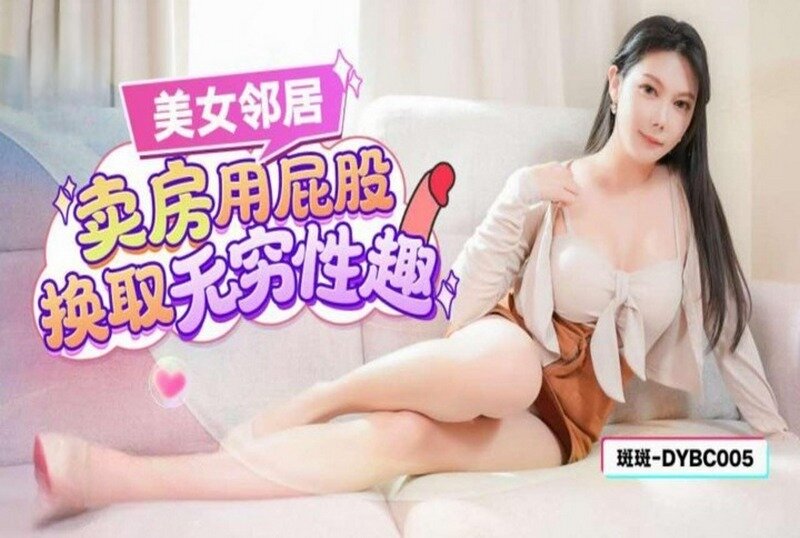 DYBC-005 美女邻居卖房用屁股换取无穷性趣 斑斑