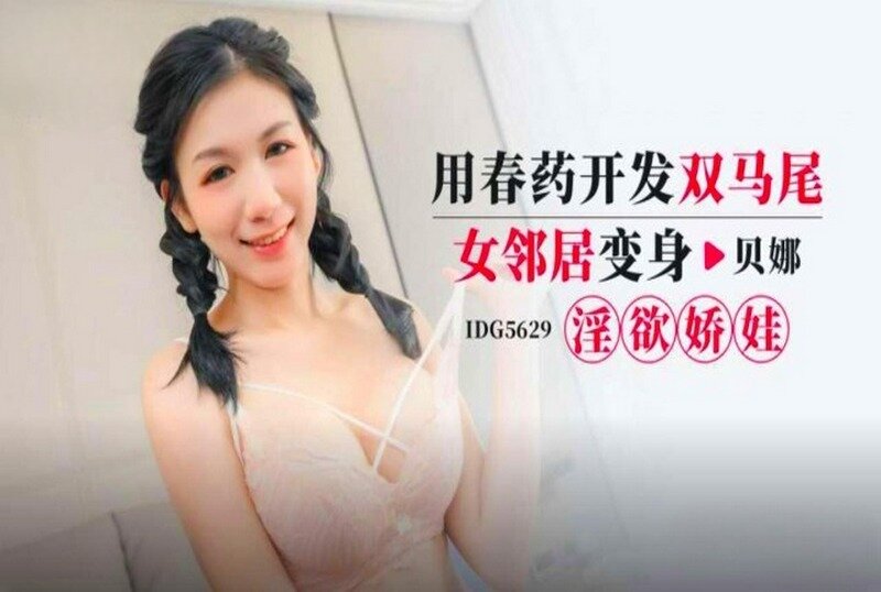 IDG5629 用春药开发双马尾女邻居 贝娜